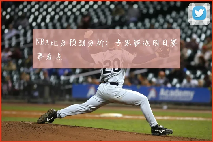 NBA比分预测分析：专家解读明日赛事看点