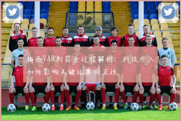 梅西VAR判罚全过程解析:科技介入如何影响关键比赛公正性